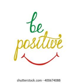 Be positive. Inspirational quote about happy. Modern calligraphy phrase with hand drawn smile. Lettering in boho style for print and posters. Hippie quotes collection. Typography poster design.