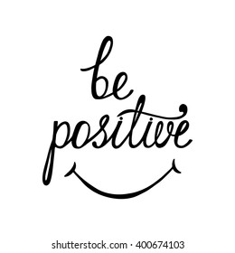 Be positive. Inspirational quote about happy. Modern calligraphy phrase with hand drawn smile. Lettering in boho style for print and posters. Hippie quotes collection. Typography poster design.