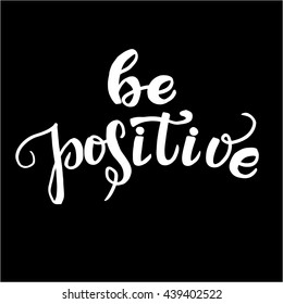 Be positive. Inspirational quote about happy. Modern calligraphy phrase. Letteringfor print and posters. 