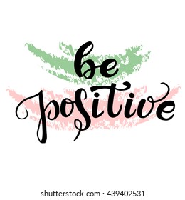 Be positive. Inspirational quote about happy. Modern calligraphy phrase. Lettering  for print and posters. 