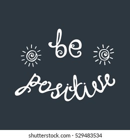 Be positive. Inspirational quote about happy. Modern calligraphy phrase with hand drawn sun. Lettering in boho style for print and posters. Hippie quotes collection. Typography poster design.