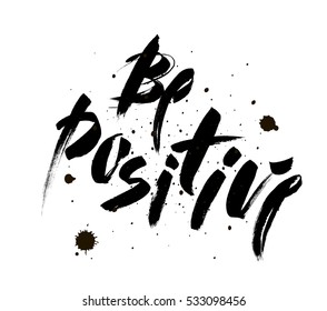 Be positive. Inspirational quote about happy. Modern calligraphy phrase with blots.  Lettering in brush for print and posters. Hippie quotes collection. Typography poster design. Brush Design.