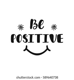 Be positive. Inspirational quote about happiness. Modern calligraphy phrase with hand drawn smiley face. Simple vector lettering for print and poster. 