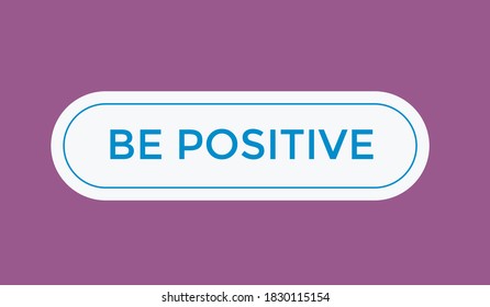 be positive inspirational quotes. be positive inspiration text button. be positive signs icons. be positive
