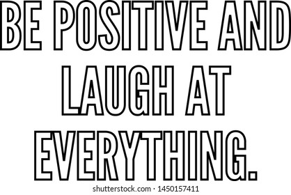 Be positive and laugh at everything outlined text art