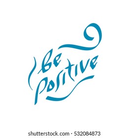 Be positive quote hand drawn text. Vector illustration. Positivity attitude and lifestyle optimism slogan. 