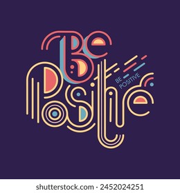 Be positive typographic motivational poster, vector illustration. It is well suited for the design of T-shirts, gifts, mugs, postcards, banners, posters, the Internet and more