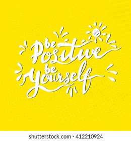 Be positive, be yourself. Inspirational and motivational quotes. Modern hand painted brush lettering. Hand lettering for your designs: t-shirts, bags, posters, invitations, greeting cards, etc.