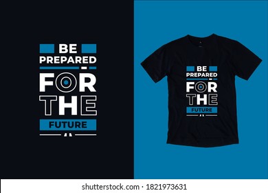 Be prepared for the future modern typography lettering motivational quotes black t shirt design suitable for print