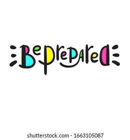 Be prepared - inspire motivational quote. Hand drawn beautiful lettering. Print for inspirational poster, t-shirt, bag, cups, card, flyer, sticker, badge. Funny vector. Phrase for self development