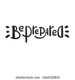 Be prepared - inspire motivational quote. Hand drawn beautiful lettering. Print for inspirational poster, t-shirt, bag, cups, card, flyer, sticker, badge. Funny vector. Phrase for self development