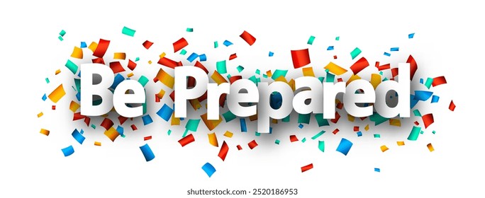 Be prepared sign over colorful cut out ribbon confetti background. Design element. Vector illustration.