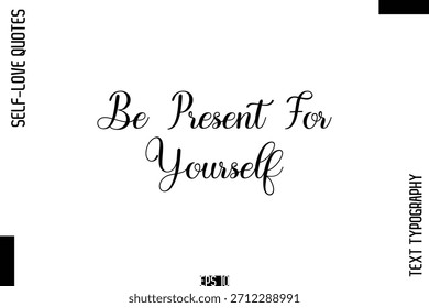 Be Present For Yourself  -Self-Love Handwritten Cursive Calligraphy Lettering Quote Vector 