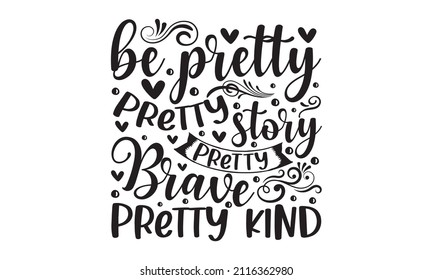 Be pretty pretty story pretty brave pretty kind - quote with hand-drawn lettering. Inspirational quote. Summer t-shirts print, invitation, poster. typography design. Design for a pub menu, 