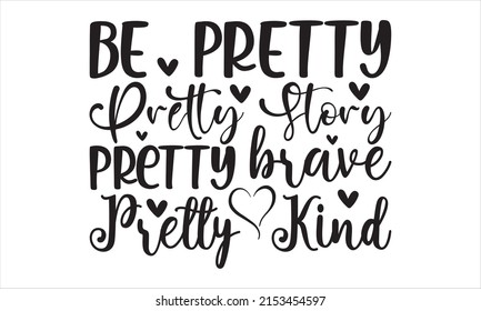 Be pretty pretty story pretty brave pretty kind  -   Lettering design for greeting banners, Mouse Pads, Prints, Cards and Posters, Mugs, Notebooks, Floor Pillows and T-shirt prints design.