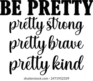 Be Pretty Pretty Strong Pretty Brave