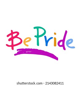 Be Pride logo with with rainbow lettering. Slogan to express support for LGBTQIA communities. Pride Month celebration symbol. Isolated on white background