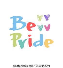 Be Pride. Rainbow-colored hand lettering decorated with heart shapes. Isolated on white background. Sex minorities self-affirmation concept