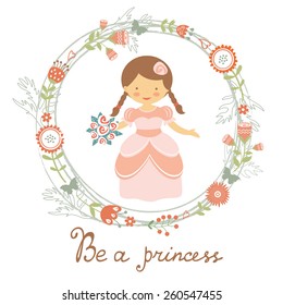 Be a princess cute card with adorable princess in floral wreath. Vector illustration