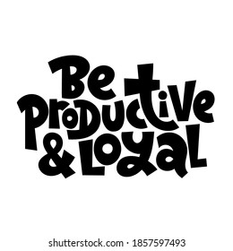 Be productive and loyal - unique hand drawn vector lettering about team work, human resources, business interaction, management, business goal concept . Modern stylized typography.