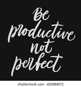 Be productive, not perfect. Calligraphy quote about creating and practice.