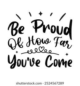 Be Proud Of How Far You've Come, Typography T shirt Design, Motivational Quotes,  vector illustration, graphic template, print on demand, vintage