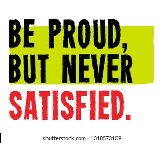 Be Proud, But Never Satisfied creative motivation quote design