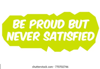 Be Proud, But Never Satisfied. Creative typographic motivational poster.