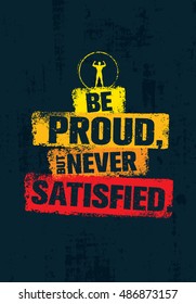 Be Proud, But Never Satisfied. Inspiring Workout and Fitness Gym Motivation Quote Illustration. Creative Vector Typography Rough Poster Concept