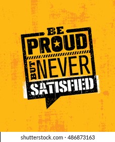 Be Proud, But Never Satisfied. Inspiring Workout and Fitness Gym Motivation Quote Illustration. Creative Vector Typography Rough Poster Concept