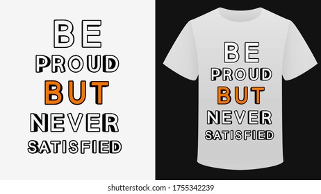 BE PROUD BUT NEVER SATISFIED T-SHIRT DESIGN