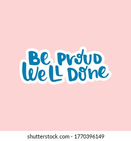 Be proud Well done - hand drawn lettering quote isolated on the pink background. Inspirational phrase for self-development and productivity. Vector logo design for postcard, poster, card.
