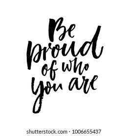 Be proud of who you are. Motivational quote about being yourself