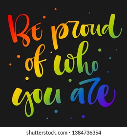 Be proud of who you are. Gay Pride text quote. Colorful gay rainbow isolated hand writen calligraphy phrase with hearts decor on dark background . Card, poster, t-shirt, sticker, prints design