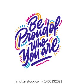 Be proud of who you are. Inspiration quote slogan. Hand-drawn illustration