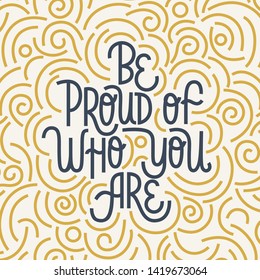 Be proud of who you are. Iinspirational hand drawn lettering quote. Blue and yellow texture. Motivational phrase. T-shirt print, poster, postcard, banner design.