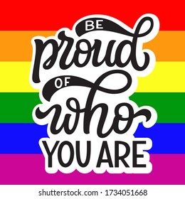 Be proud of who you are. Hand drawn quote on rainbow background. Pride day vector typography for posters, cards, t shirts, stickers, social media