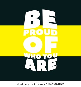 BE PROUD OF WHO YOU ARE. Life quote with modern background vector illustration