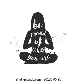 be proud of who you are. Typographic poster with a girl and quote. Motivational and inspirational illustration. For print on T-shirt and bags, yoga studio or fitness club.