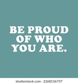 Be proud of who you are. slogan graphic tees vector design