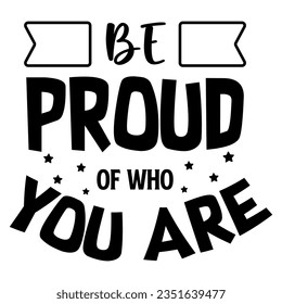 Be Proud Of Who You Are, Motivational Quotes Typography Vector Design. Vintage Modern Poster Design. Can be printed as t-shirt, greeting cards, gift or room and office decoration