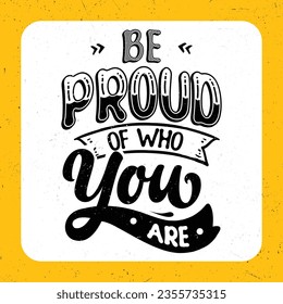 Be proud of who you are, Typography motivational quotes
