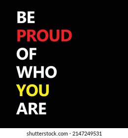 be proud of who you are.inspirational and motivational quote for Greeting card with calligraphy. Hand drawn lettering. Typography for invitation, banner, poster or clothing design. illustration quote.