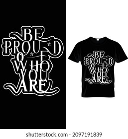 BE PROUD OF WHO YOU ARE GRAPHIC TEES.Typography T-Shirts – Typography Slogan Shirt – Typography Lover Shirt– Printable Sublimation Design.