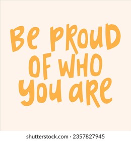 Be proud of who you are - hand-drawn quote. 