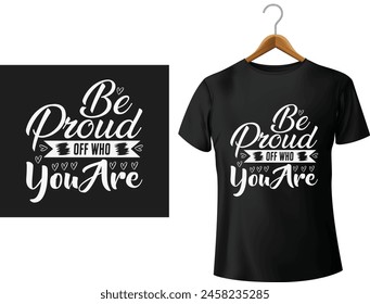 Be Proud Of Who You Are T Shirt Design Vector illustration 