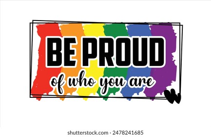 Be Proud Of Who You Are T-Shirt Design