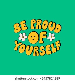 Be proud of yourself groovy quote. Vector hippie illustration. Retro lettering 1970s style
