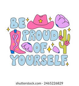 Be proud of yourself hand drawn quote. Vector outline illustration and groovy lettering in retro 1970s hippie style. Cowboy hat and boots, cactus and flowers