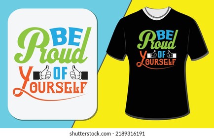 Be proud of yourself, T shirt design